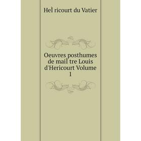 

Книга Oeuvres posthumes de maiÌtre Louis d'Hericourt Volume 1