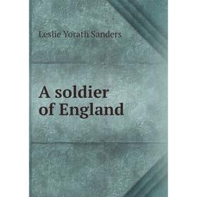 

Книга A soldier of England. Leslie Yorath Sanders