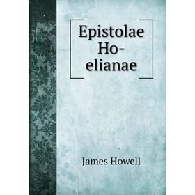 

Книга Epistolae Ho-elianae. James Howell