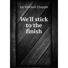 

Книга We'll stick to the finish. Joe Mitchell Chapple