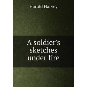 

Книга A soldier's sketches under fire. Harold Harvey