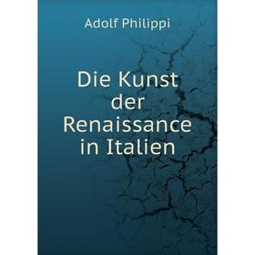

Книга Die Kunst der Renaissance in Italien. Adolf Philippi