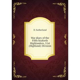 

Книга War diary of the Fifth Seaforth Highlanders, 51st (Highland) Division. D. Sutherland