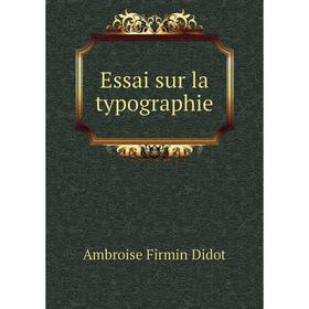 

Книга Essai sur la typographie. Ambroise Firmin Didot