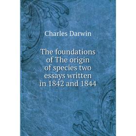 

Книга The foundations of The origin of species two essays written in 1842 and 1844. Darwin Charles