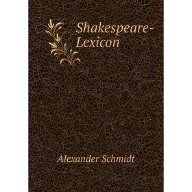 

Книга Shakespeare-Lexicon. Alexander Schmidt