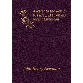 

Книга A letter to the Rev. E. B. Pusey, D. D. on his recent Eirenicon. Newman John Henry