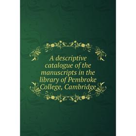 

Книга A descriptive catalogue of the manuscripts in the library of Pembroke College, Cambridge