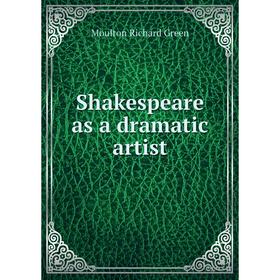 

Книга Shakespeare as a dramatic artist. Moulton Richard Green