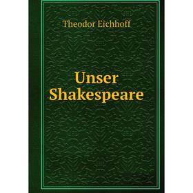 

Книга Unser Shakespeare. Theodor Eichhoff