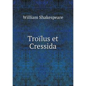 

Книга Troïlus et Cressida. William Shakespeare