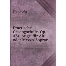 

Книга Practische Gesangschule. Op. 474. Ausg. für Alt oder Mezzo-Sopran. Franz Abt