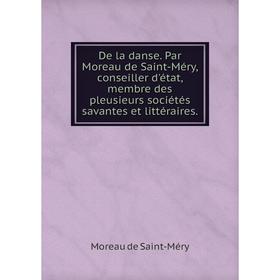 

Книга De la danse. Par Moreau de Saint-Méry, conseiller d'état, membre des pleusieurs sociétés savantes et littéraires. Moreau de Saint-Méry