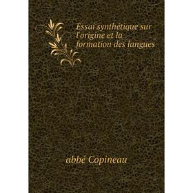 

Книга Essai synthétique sur l'origine et la formation des langues. abbé Copineau