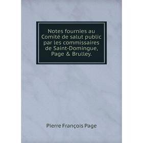 

Книга Notes fournies au Comité de salut public par les commissaires de Saint-Domingue, Page & Brulley