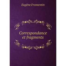 

Книга Correspondance et fragments. Eugène Fromentin
