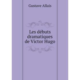 

Книга Les débuts dramatique s de Victor Hugo