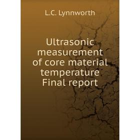 

Книга Ultrasonic measurement of core material temperature Final report. L. C. Lynnworth