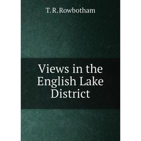 

Книга Views in the English Lake District. T. R. Rowbotham