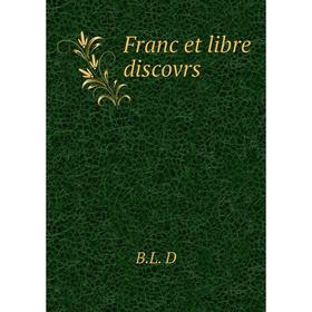 

Книга Franc et libre discovrs. B. L. D