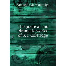 

Книга The poetical and dramatic works of S. T. Coleridge. Samuel Taylor Coleridge