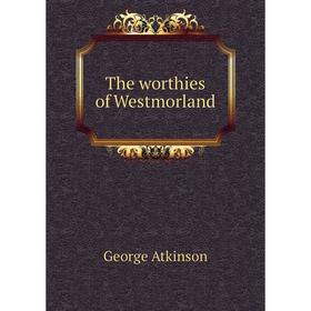 

Книга The worthies of Westmorland. George Atkinson
