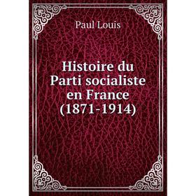 

Книга Histoire du Parti socialiste en France (1871-1914). Paul Louis