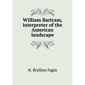 

Книга William Bartram, interpreter of the American landscape. N. Bryllion Fagin