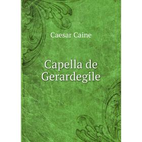 

Книга Capella de Gerardegile. Caesar Caine