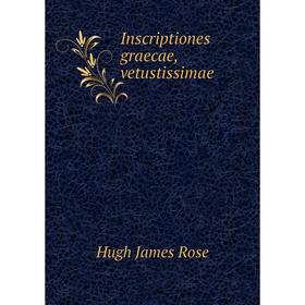 

Книга Inscriptiones graecae, vetustissimae. Hugh James Rose