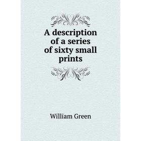 

Книга A description of a series of sixty small prints. William Green
