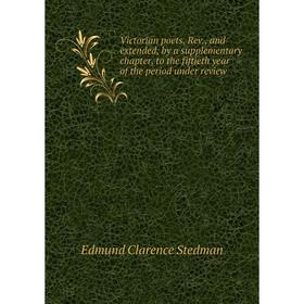 

Книга Victorian poets. Rev., and extended, by a supplementary chapter, to the fiftieth year of the period under review. Edmund Clarence Stedman