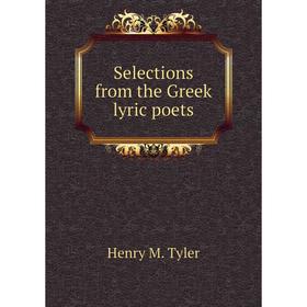 

Книга Selections from the Greek lyric poets. Henry M. Tyler
