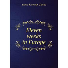 

Книга Eleven weeks in Europe. James Freeman Clarke