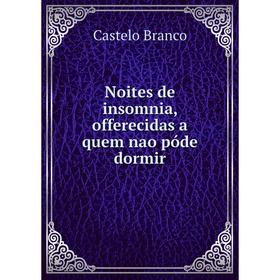 

Книга Noites de insomnia, offerecidas a quem nao póde dormir