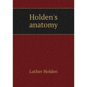 

Книга Holden's anatomy. Luther Holden