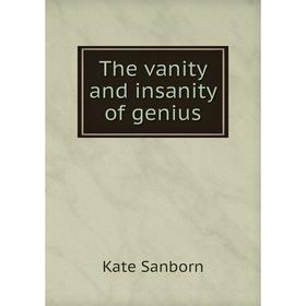 

Книга The vanity and insanity of genius. Kate Sanborn
