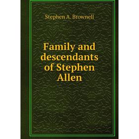

Книга Family and descendants of Stephen Allen. Stephen A. Brownell