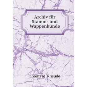 

Книга Archiv für Stamm-und Wappenkunde. Lorenz M. Rheude