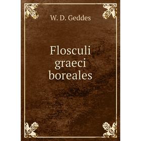 

Книга Flosculi graeci boreales. W. D. Geddes