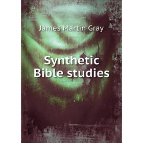 

Книга Synthetic Bible studies. James Martin Gray