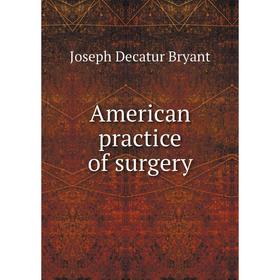 

Книга American practice of surgery. Joseph Decatur Bryant