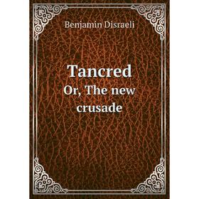 

Книга TancredOr, The new crusade. Disraeli Benjamin