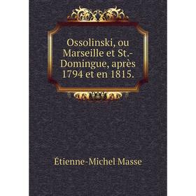 

Книга Ossolinski, ou Marseille et St-Domingue, après 1794 et en 1815