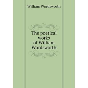 

Книга The poetical works of William Wordsworth. Wordsworth William