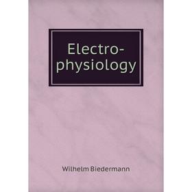 

Книга Electro-physiology. Wilhelm Biedermann