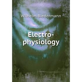 

Книга Electro-physiology. Wilhelm Biedermann