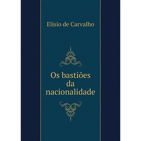 

Книга Os bastiões da nacionalidade