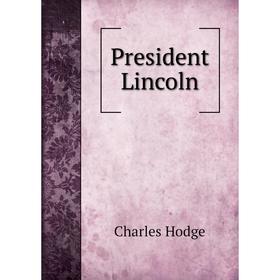 

Книга President Lincoln. Charles Hodge