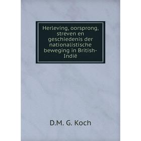 

Книга Herleving, oorsprong, streven en geschiedenis der nationalistische beweging in British-Indië. D. M. G. Koch